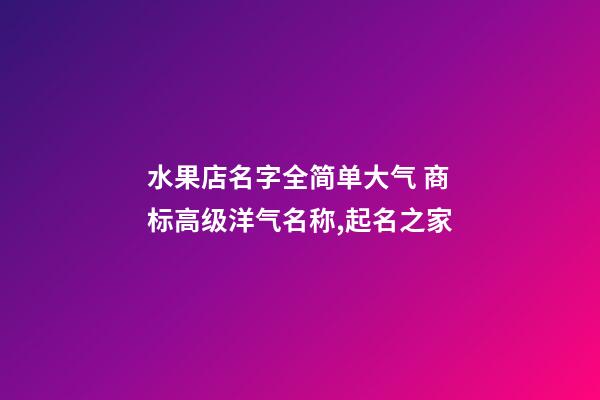 水果店名字全简单大气 商标高级洋气名称,起名之家-第1张-店铺起名-玄机派